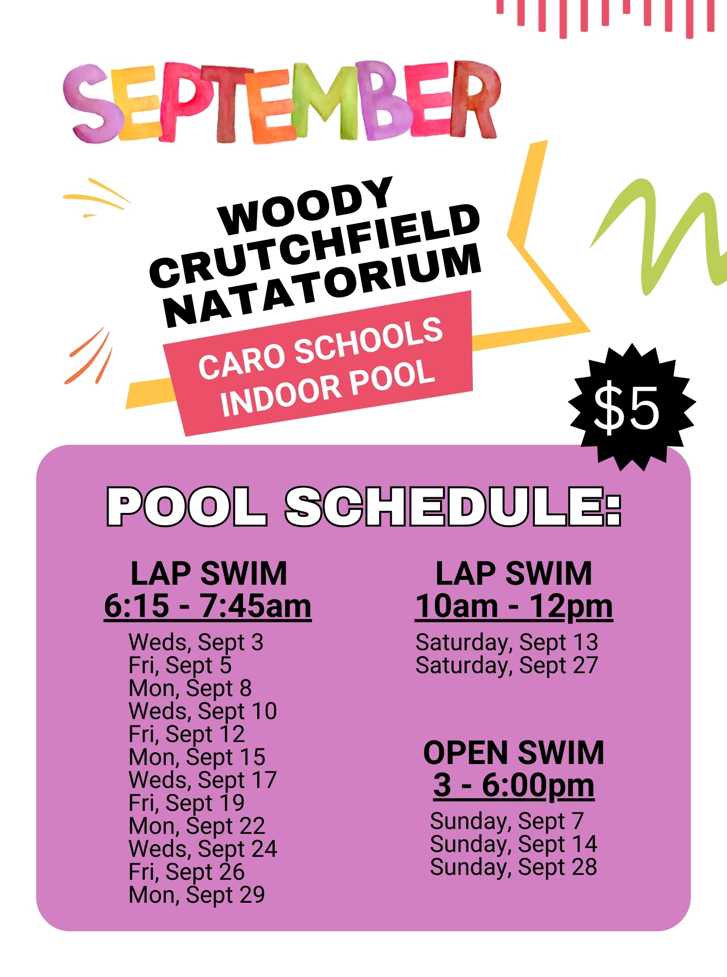 September Pool Schedule at the Caro Schools Indoor Pool: Lap Swim 6:15 - 7:45 a.m. Sept 3, Sept 5, Sept 8, Sept 10, Sept 12, Sept 15, Sept 17, Sept 19, Sept 22, Sept 24, Sept 26, Sept 29. Lap Swim 10am to 12pm Sept 13 & Sept 27. Open Swim 3 - 6pm Sept 7, Sept 14, Sept 28